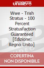Wwe - Trish Stratus - 100 Percent Stratusfaction Guaranteed [Edizione: Regno Unito] dvd