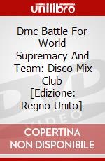 Dmc Battle For World Supremacy And Team: Disco Mix Club [Edizione: Regno Unito] dvd