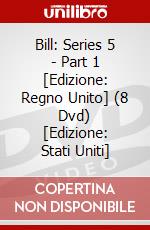 Bill: Series 5 - Part 1 [Edizione: Regno Unito] (8 Dvd) [Edizione: Stati Uniti] dvd