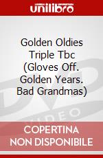 Golden Oldies Triple Tbc (Gloves Off. Golden Years. Bad Grandmas) dvd