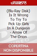 (Blu-Ray Disk) Is It Wrong To Try To Pick Up Girls In A Dungeon - Arrow Of The Orion brd