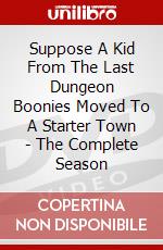 Suppose A Kid From The Last Dungeon Boonies Moved To A Starter Town - The Complete Season dvd