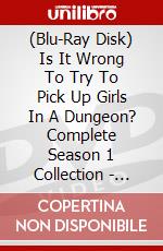 (Blu-Ray Disk) Is It Wrong To Try To Pick Up Girls In A Dungeon? Complete Season 1 Collection - Deluxe Edition (5 Blu-Ray) [Edizione: Regno Unito] brd