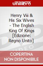 Henry Viii & His Six Wives - The English King Of Kings [Edizione: Regno Unito] dvd
