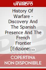 History Of Warfare - Discovery And The Spanish Presence And The French Frontier [Edizione: Regno Unito] dvd