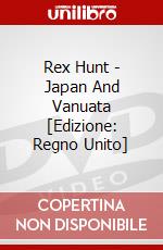 Rex Hunt - Japan And Vanuata [Edizione: Regno Unito] dvd