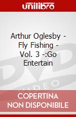 Arthur Oglesby - Fly Fishing - Vol. 3 -:Go Entertain dvd