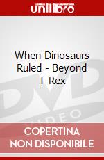 When Dinosaurs Ruled - Beyond T-Rex dvd