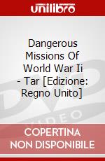 Dangerous Missions Of World War Ii - Tar [Edizione: Regno Unito] dvd