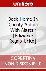 Back Home In County Antrim With Alastair [Edizione: Regno Unito] dvd