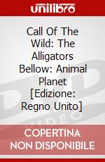 Call Of The Wild: The Alligators Bellow: Animal Planet [Edizione: Regno Unito] dvd