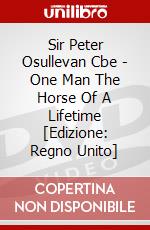 Sir Peter Osullevan Cbe - One Man The Horse Of A Lifetime [Edizione: Regno Unito] dvd