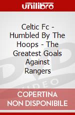 Celtic Fc - Humbled By The Hoops - The Greatest Goals Against Rangers dvd