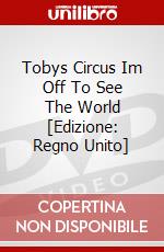 Tobys Circus  Im Off To See The World [Edizione: Regno Unito] dvd