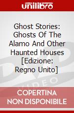 Ghost Stories: Ghosts Of The Alamo And Other Haunted Houses [Edizione: Regno Unito] dvd