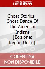 Ghost Stories - Ghost Dance Of The American Indians [Edizione: Regno Unito] dvd