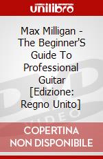 Max Milligan - The Beginner'S Guide To Professional Guitar [Edizione: Regno Unito] dvd