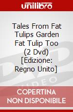 Tales From Fat Tulips Garden  Fat Tulip Too (2 Dvd) [Edizione: Regno Unito] dvd