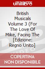 British Musicals Volume 3 (For The Love Of Mike, Facing The [Edizione: Regno Unito] dvd