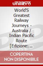 World'S Greatest Railway Journeys - Australia / Indian Pacific Route [Edizione: Regno Unito] dvd