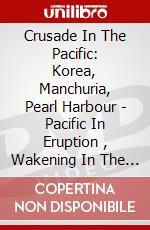 Crusade In The Pacific: Korea, Manchuria, Pearl Harbour - Pacific In Eruption , Wakening In The Pacific, The Rise Of (The) dvd