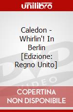 Caledon - Whirlin'! In Berlin [Edizione: Regno Unito] dvd