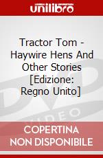 Tractor Tom - Haywire Hens And Other Stories [Edizione: Regno Unito] dvd