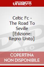 Celtic Fc - The Road To Seville [Edizione: Regno Unito] dvd