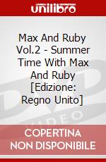 Max And Ruby Vol.2 - Summer Time With Max And Ruby [Edizione: Regno Unito] dvd