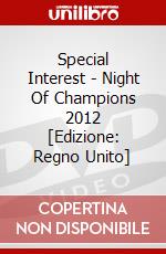 Special Interest - Night Of Champions 2012 [Edizione: Regno Unito] dvd