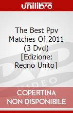 The Best Ppv Matches Of 2011 (3 Dvd) [Edizione: Regno Unito] dvd