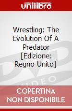 Wrestling: The Evolution Of A Predator [Edizione: Regno Unito] dvd