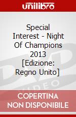 Special Interest - Night Of Champions 2013 [Edizione: Regno Unito] dvd