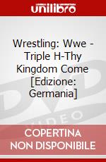 Wrestling: Wwe - Triple H-Thy Kingdom Come [Edizione: Germania] dvd
