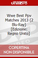 Wwe Best Ppv Matches 2013 (2 Blu-Ray) [Edizione: Regno Unito] dvd