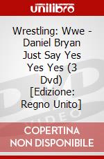 Wrestling: Wwe - Daniel Bryan Just Say Yes Yes Yes (3 Dvd) [Edizione: Regno Unito] dvd