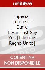 Special Interest - Daniel Bryan-Just Say Yes [Edizione: Regno Unito] dvd