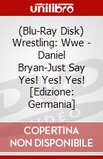 (Blu-Ray Disk) Wrestling: Wwe - Daniel Bryan-Just Say Yes! Yes! Yes! [Edizione: Germania] brd