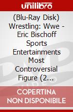 (Blu-Ray Disk) Wrestling: Wwe - Eric Bischoff Sports Entertainments Most Controversial Figure (2 Blu-Ray) [Edizione: Regno Unito] brd