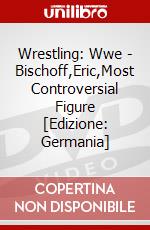 Wrestling: Wwe - Bischoff,Eric,Most Controversial Figure [Edizione: Germania] dvd