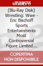 (Blu-Ray Disk) Wrestling: Wwe - Eric Bischoff Sports Entertainments Most Controversial Figure Limited Edition Steelbook (2 Blu-Ray) [Edizione: Regno Unito] brd