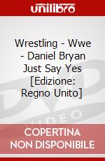 Wrestling - Wwe - Daniel Bryan Just Say Yes [Edizione: Regno Unito] dvd