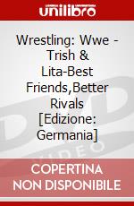 Wrestling: Wwe - Trish & Lita-Best Friends,Better Rivals [Edizione: Germania] dvd