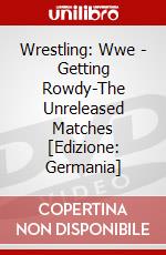 Wrestling: Wwe - Getting Rowdy-The Unreleased Matches [Edizione: Germania] dvd