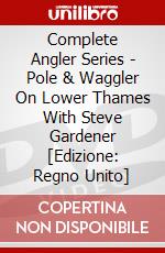 Complete Angler Series - Pole & Waggler On Lower Thames With Steve Gardener [Edizione: Regno Unito] dvd