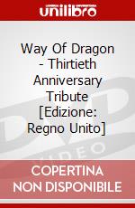Way Of Dragon - Thirtieth Anniversary Tribute [Edizione: Regno Unito] dvd