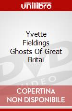 Yvette Fieldings Ghosts Of Great Britai dvd