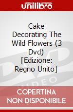 Cake Decorating  The Wild Flowers (3 Dvd) [Edizione: Regno Unito] dvd