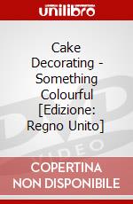 Cake Decorating - Something Colourful [Edizione: Regno Unito] dvd