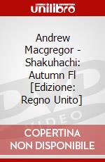 Andrew Macgregor - Shakuhachi: Autumn Fl [Edizione: Regno Unito] dvd